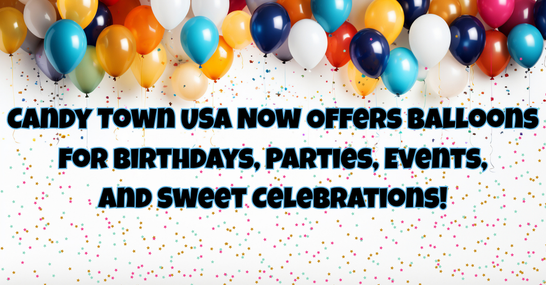 Candy Town USA Now Offers Balloons for Birthdays, Parties, Events, and Sweet Celebrations!